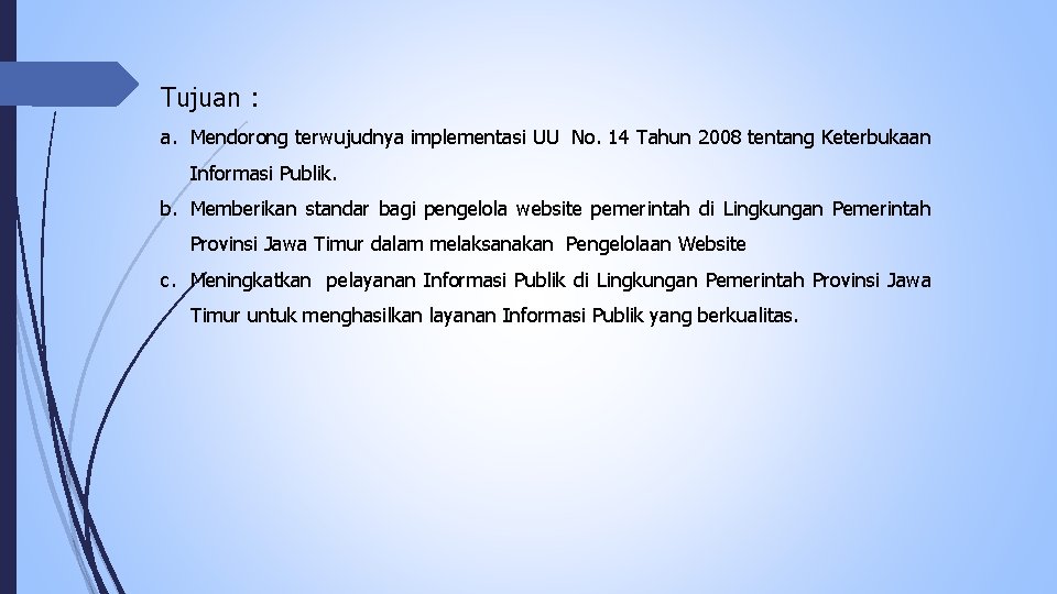 Tujuan : a. Mendorong terwujudnya implementasi UU No. 14 Tahun 2008 tentang Keterbukaan Informasi