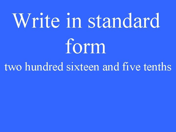Write in standard form two hundred sixteen and five tenths 