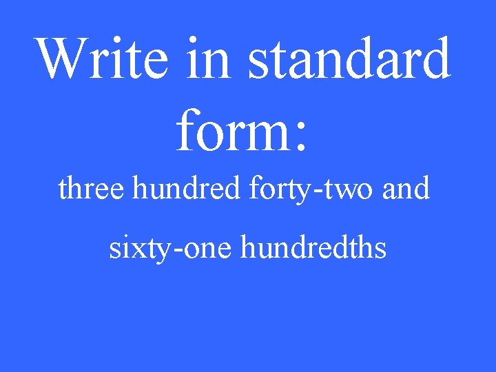 Write in standard form: three hundred forty-two and sixty-one hundredths 