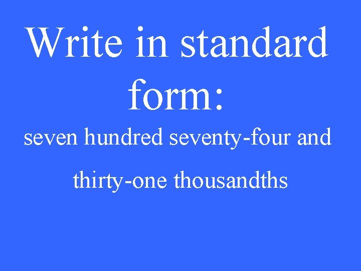 Write in standard form: seven hundred seventy-four and thirty-one thousandths 