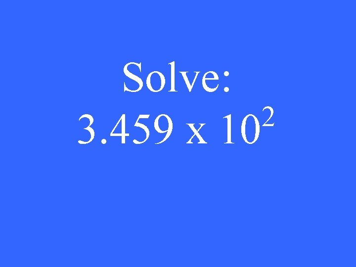 Solve: 2 3. 459 x 10 