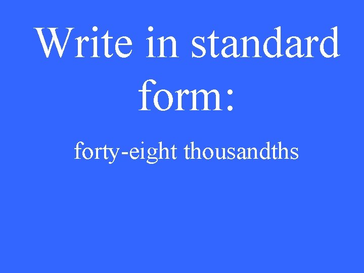 Write in standard form: forty-eight thousandths 