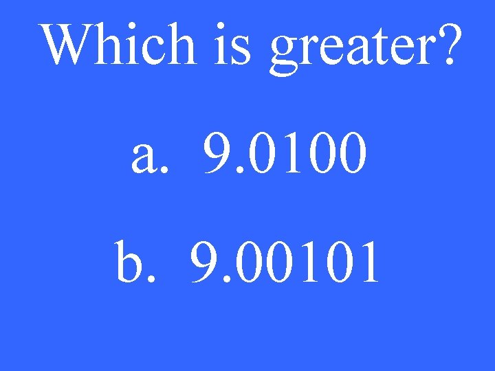 Which is greater? a. 9. 0100 b. 9. 00101 
