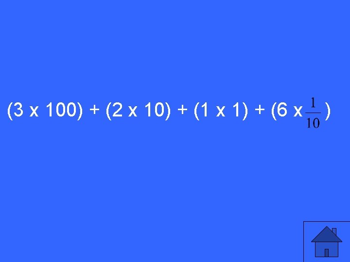 (3 x 100) + (2 x 10) + (1 x 1) + (6 x