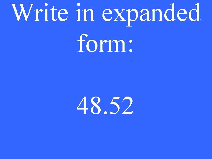 Write in expanded form: 48. 52 
