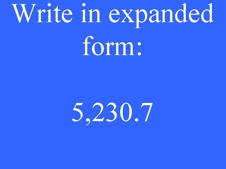 Write in expanded form: 5, 230. 7 