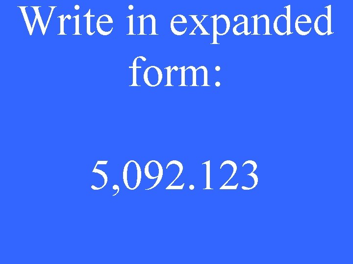 Write in expanded form: 5, 092. 123 