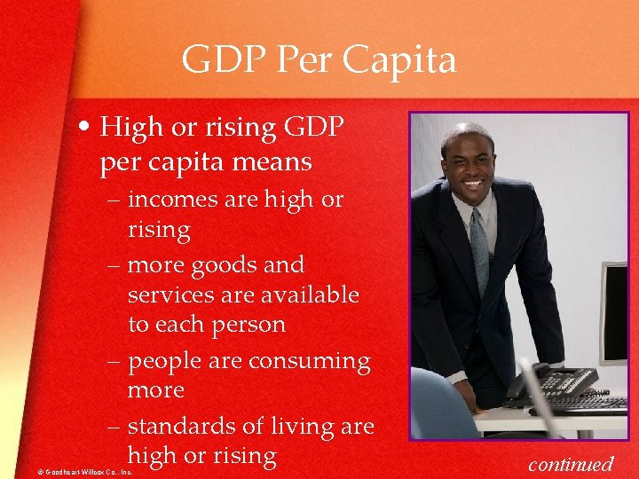GDP Per Capita • High or rising GDP per capita means – incomes are