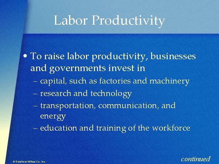 Labor Productivity • To raise labor productivity, businesses and governments invest in – capital,