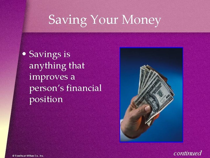 Saving Your Money • Savings is anything that improves a person’s financial position ©