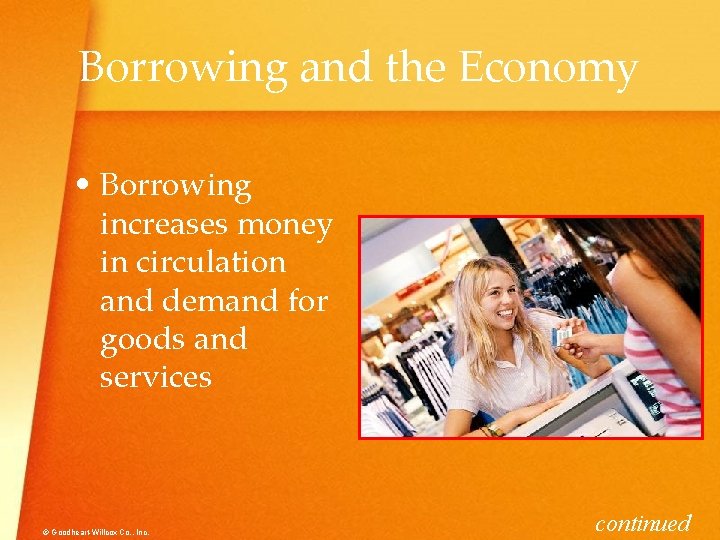 Borrowing and the Economy • Borrowing increases money in circulation and demand for goods