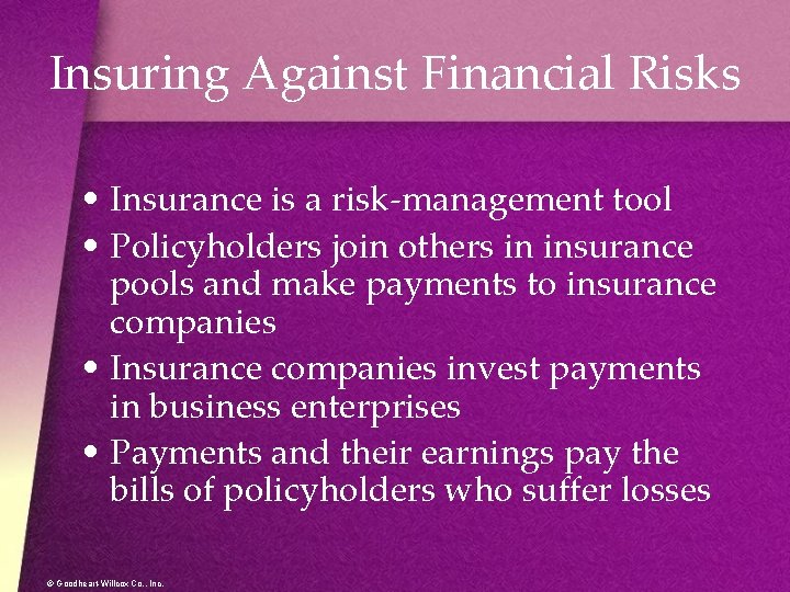 Insuring Against Financial Risks • Insurance is a risk-management tool • Policyholders join others