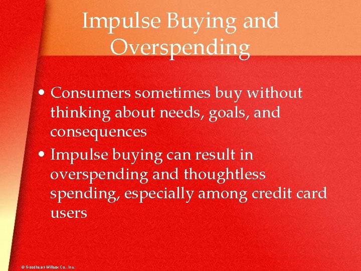 Impulse Buying and Overspending • Consumers sometimes buy without thinking about needs, goals, and