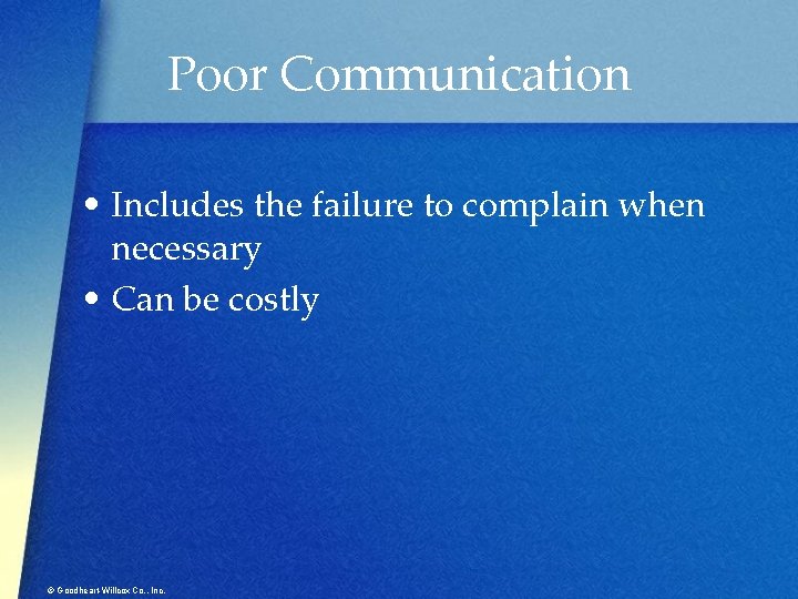 Poor Communication • Includes the failure to complain when necessary • Can be costly