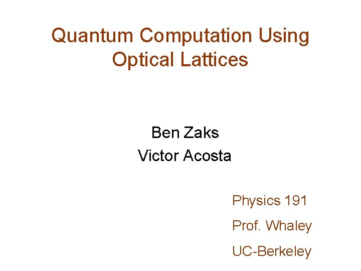 Quantum Computation Using Optical Lattices Ben Zaks Victor Acosta Physics 191 Prof. Whaley UC-Berkeley