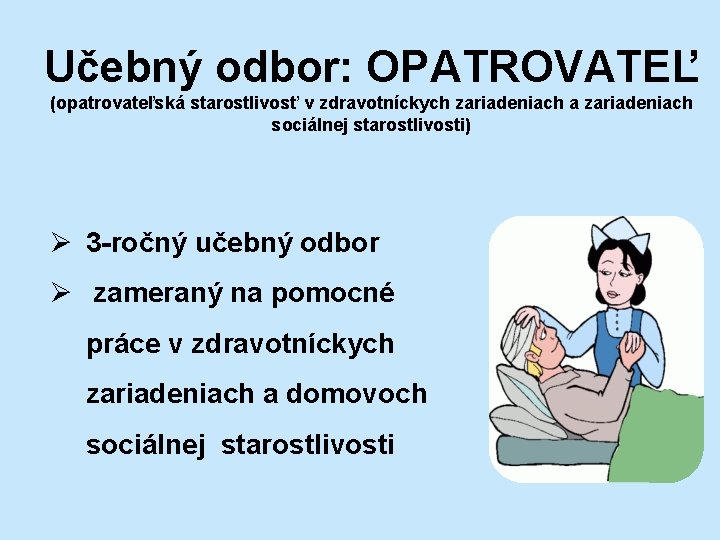 Učebný odbor: OPATROVATEĽ (opatrovateľská starostlivosť v zdravotníckych zariadeniach a zariadeniach sociálnej starostlivosti) Ø 3