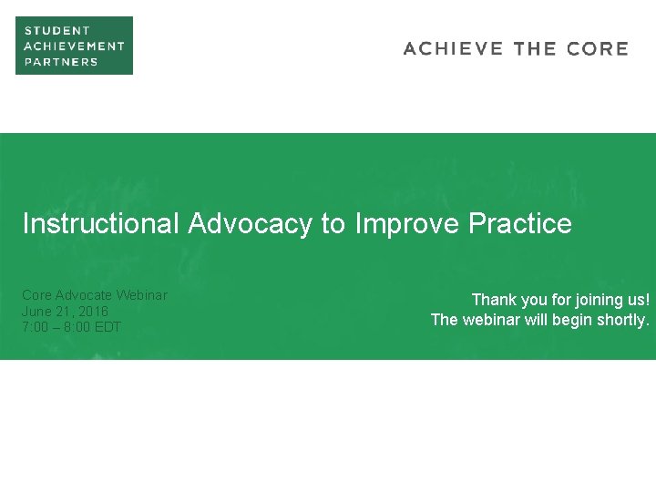 Instructional Advocacy to Improve Practice Core Advocate Webinar June 21, 2016 7: 00 –