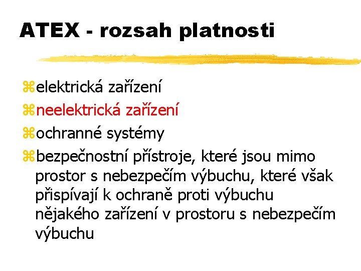 ATEX - rozsah platnosti zelektrická zařízení zneelektrická zařízení zochranné systémy zbezpečnostní přístroje, které jsou