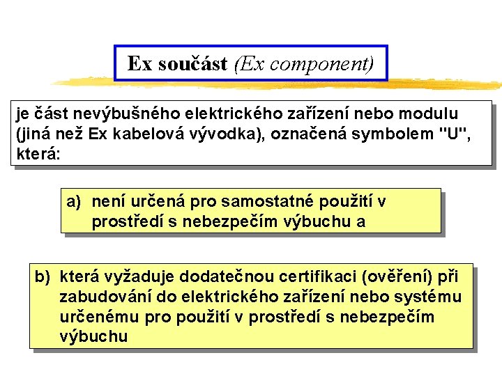 Ex součást (Ex component) je část nevýbušného elektrického zařízení nebo modulu (jiná než Ex