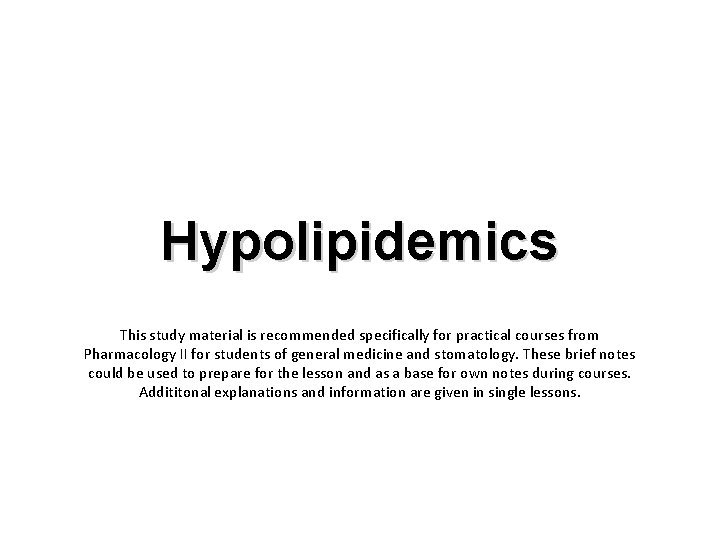 Hypolipidemics This study material is recommended specifically for practical courses from Pharmacology II for