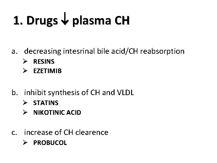 1. Drugs plasma CH a. decreasing intesrinal bile acid/CH reabsorption Ø RESINS Ø EZETIMIB