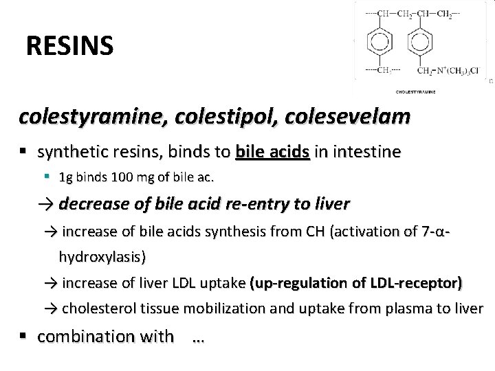 RESINS colestyramine, colestipol, colesevelam § synthetic resins, binds to bile acids in intestine §