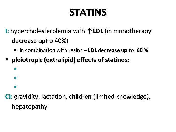 STATINS I: hypercholesterolemia with ↑LDL (in monotherapy decrease upt o 40%) § in combination