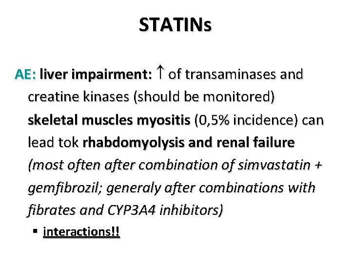 STATINs AE: liver impairment: of transaminases and creatine kinases (should be monitored) skeletal muscles