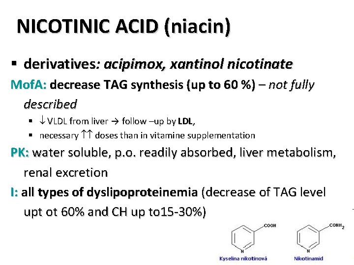 NICOTINIC ACID (niacin) § derivatives: acipimox, xantinol nicotinate Mof. A: decrease TAG synthesis (up
