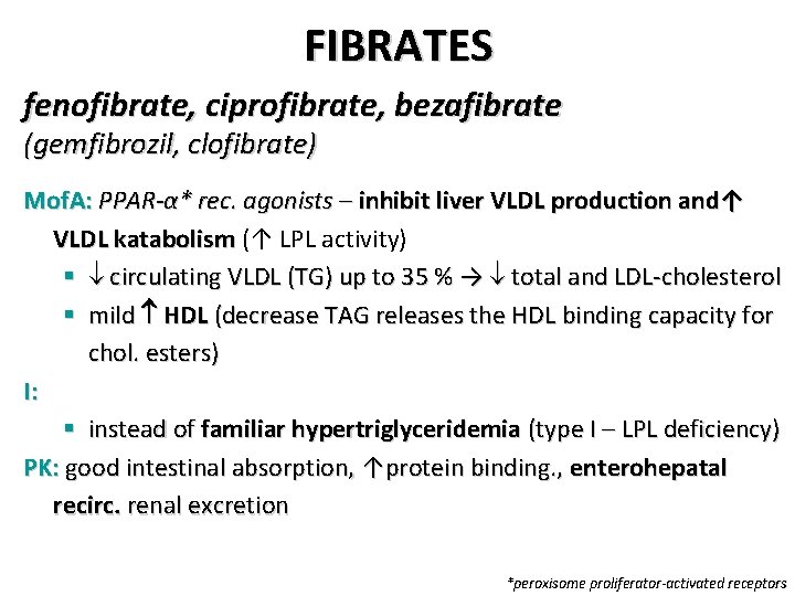 FIBRATES fenofibrate, ciprofibrate, bezafibrate (gemfibrozil, clofibrate) Mof. A: PPAR-α* rec. agonists – inhibit liver