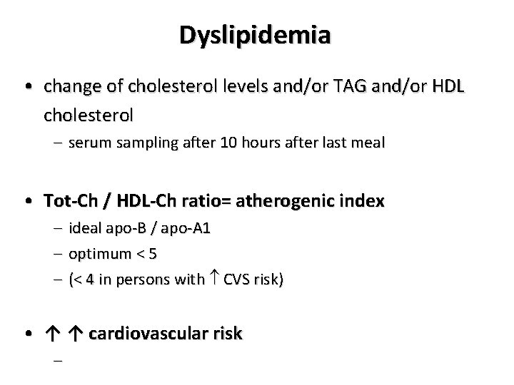 Dyslipidemia • change of cholesterol levels and/or TAG and/or HDL cholesterol – serum sampling