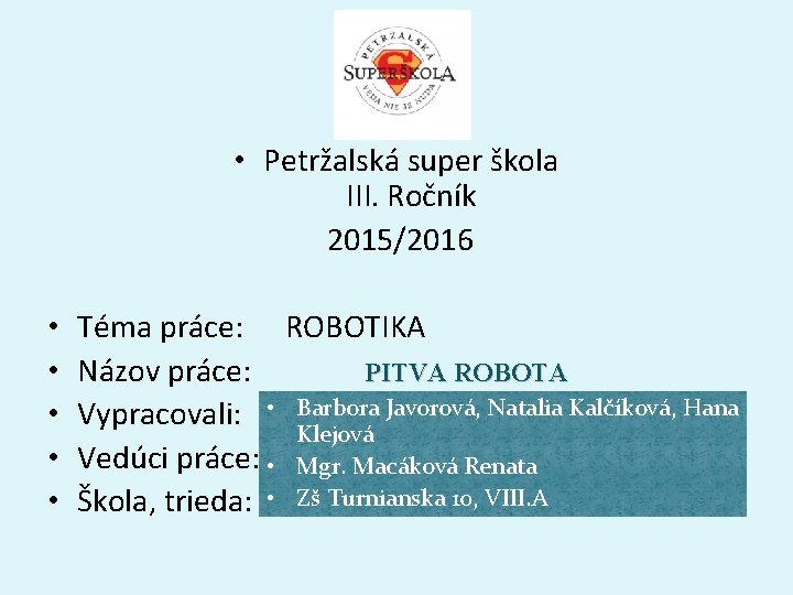  • Petržalská super škola III. Ročník 2015/2016 • • • Téma práce: ROBOTIKA
