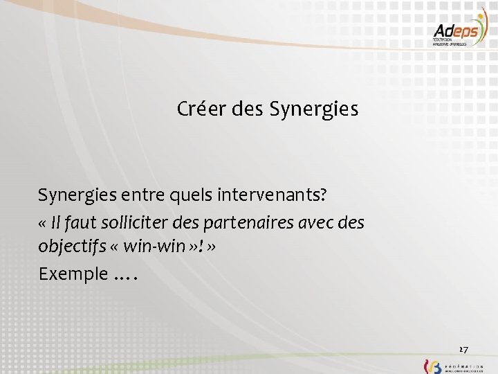 Créer des Synergies entre quels intervenants? « Il faut solliciter des partenaires avec des