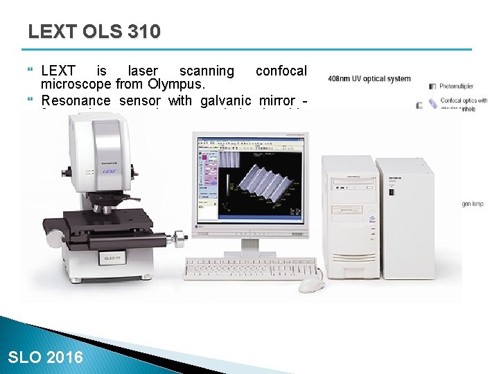 LEXT OLS 310 LEXT is laser scanning confocal microscope from Olympus. Resonance sensor with