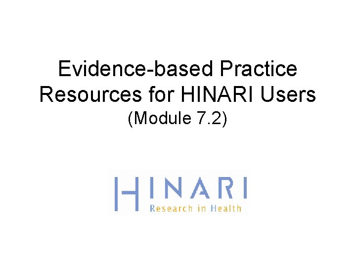 Evidence-based Practice Resources for HINARI Users (Module 7. 2) 
