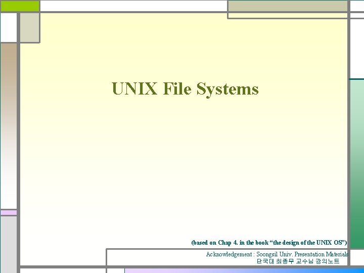 UNIX File Systems (based on Chap 4. in the book “the design of the