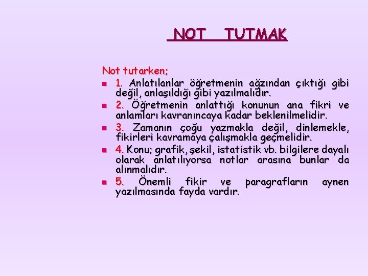 NOT TUTMAK Not tutarken; n 1. Anlatılanlar öğretmenin ağzından çıktığı gibi değil, anlaşıldığı gibi