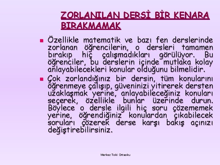 ZORLANILAN DERSİ BİR KENARA BIRAKMAMAK n n Özellikle matematik ve bazı fen derslerinde zorlanan