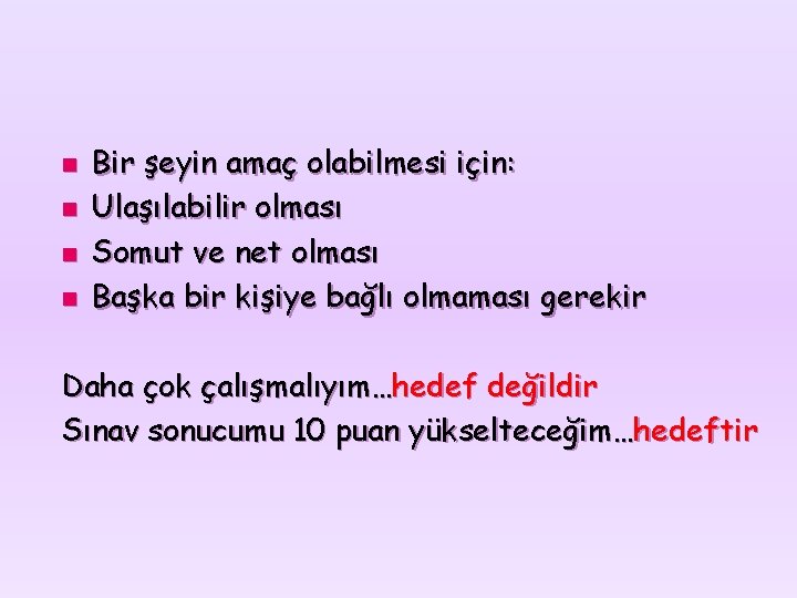 n n Bir şeyin amaç olabilmesi için: Ulaşılabilir olması Somut ve net olması Başka