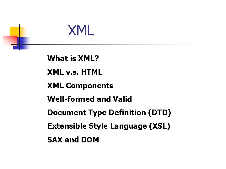 XML What is XML? XML v. s. HTML XML Components Well-formed and Valid Document