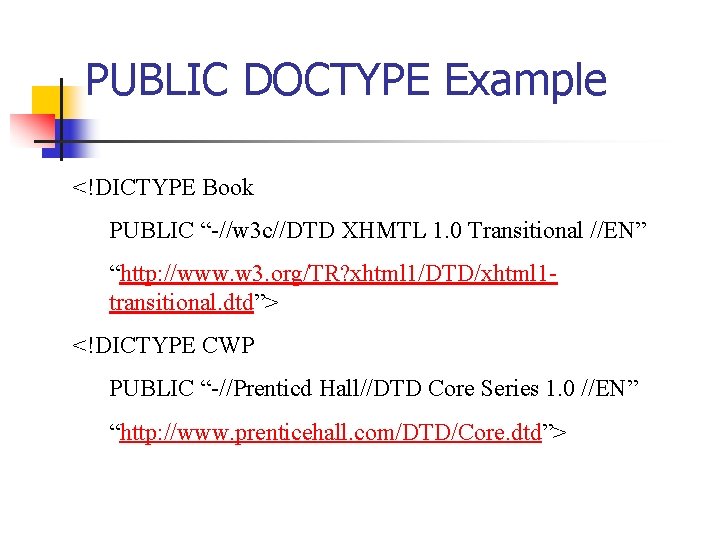 PUBLIC DOCTYPE Example <!DICTYPE Book PUBLIC “-//w 3 c//DTD XHMTL 1. 0 Transitional //EN”