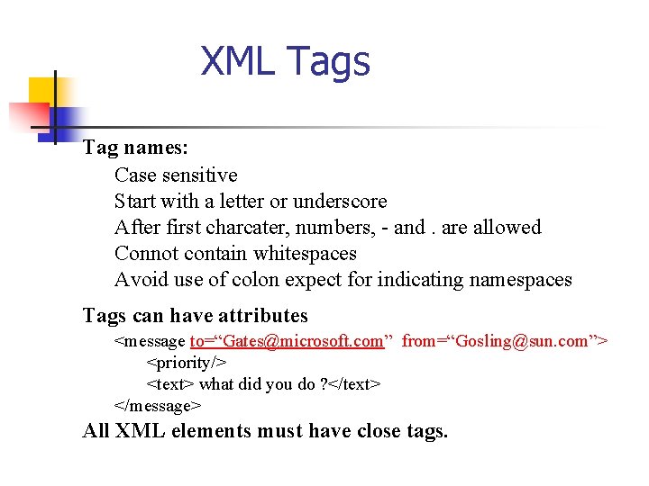 XML Tags Tag names: Case sensitive Start with a letter or underscore After first