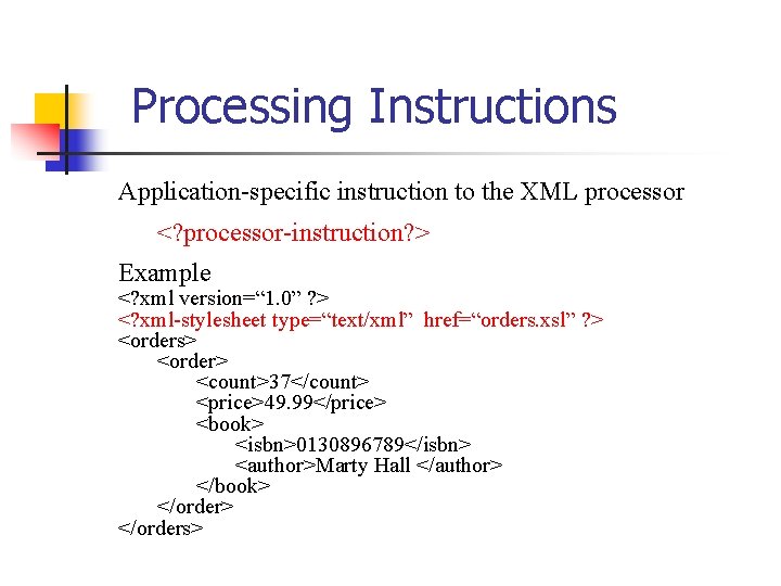 Processing Instructions Application-specific instruction to the XML processor <? processor-instruction? > Example <? xml