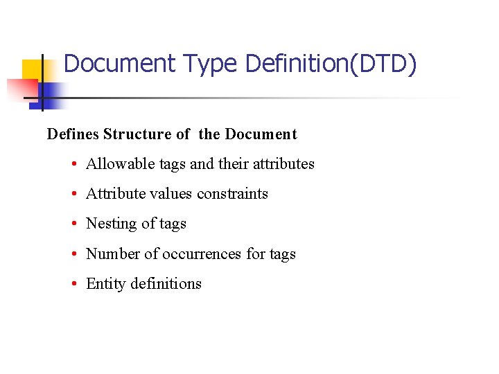 Document Type Definition(DTD) Defines Structure of the Document • Allowable tags and their attributes