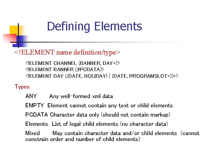 Defining Elements <!ELEMENT name definition/type> <!ELEMENT CHANNEL (BANNER, DAY+)> <!ELEMENT BANNER (#PCDATA)> <!ELEMENT DAY