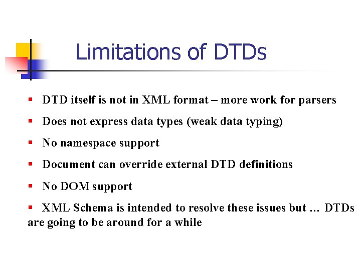 Limitations of DTDs § DTD itself is not in XML format – more work