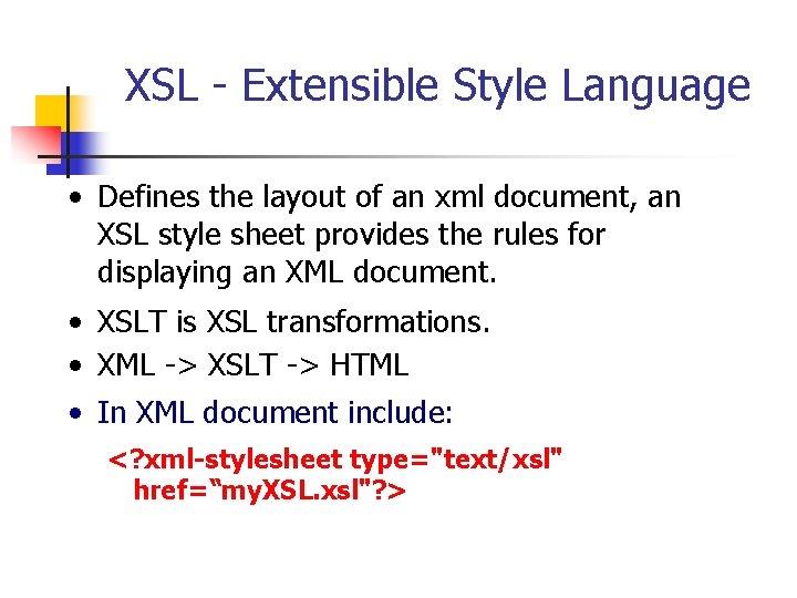 XSL - Extensible Style Language • Defines the layout of an xml document, an