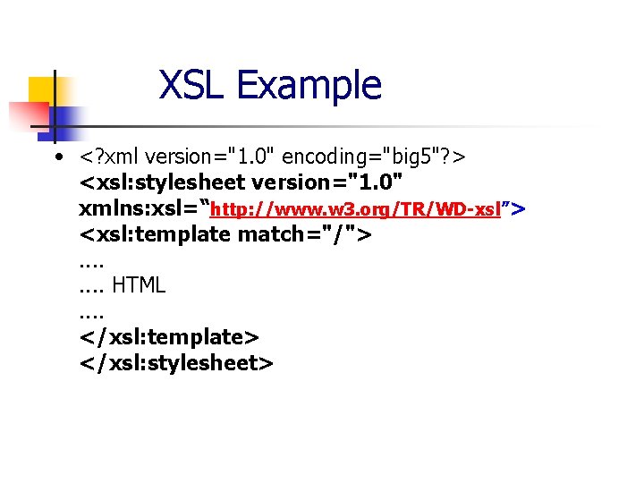 XSL Example • <? xml version="1. 0" encoding="big 5"? > <xsl: stylesheet version="1. 0"