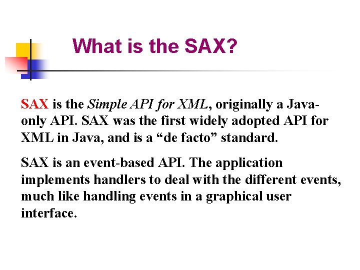 What is the SAX? SAX is the Simple API for XML, originally a Javaonly