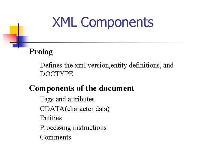 XML Components Prolog Defines the xml version, entity definitions, and DOCTYPE Components of the